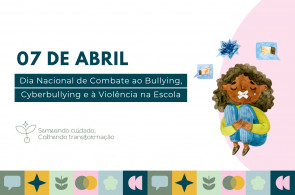 07 de abril - Dia Nacional de Combate ao Bullying, Cyberbullying e à Violência na Escola