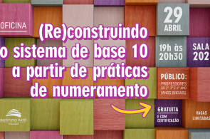 Oficina “(Re)construindo o sistema de base 10” promete inovar práticas pedagógicas